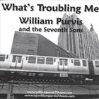 William Purvis and the Seventh Sons - What's Troubling Me