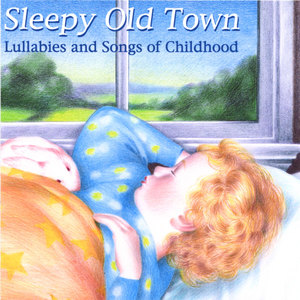 Sleepy Old Town - Lullabies and Songs of Childhood