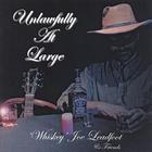 'Whiskey' Joe Leadfoot - Unlawfully At Large