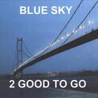 2 Good To Go - Blue Sky