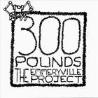 300 Pounds - The Emmeryville Project