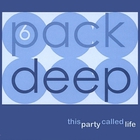 6 Pack Deep - This Party Called Life