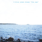 A Blue Ocean Dream - The Sea