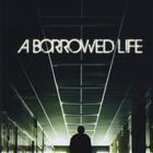 A Borrowed Life - A Borrowed Life