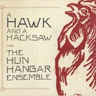 A Hawk And A Hacksaw And The Hun Hangár Ensemble (EP)