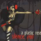 A Plastic Rose - Silence, You