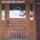 Accidental Charm - Behind the Glass