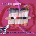 Acker Bros - If That, Then This