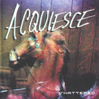 Acquiesce - Shattered