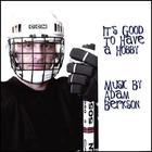 Adam Berkson - It's Good to Have a Hobby