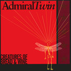 Admiral Twin - Creatures of Bread & Wine