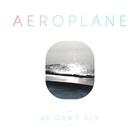 Aeroplane - We Can`t Fly