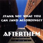 AFTERTHEM - Spank Not What You Can Sand Accordingly