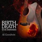 Al Goodwin - Birth, Death And In Between