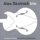Alex Skolnick Trio - Goodbye To Romance: Standards For A New Generation