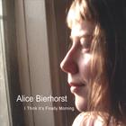 Alice Bierhorst - I Think It's Finally Morning