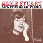 Alice Stuart - All the Good Times