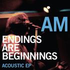 AM - Endings Are Beginnings Acoustic EP