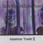 Amateur Trash - Daddy Killed the Guitar Player