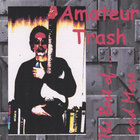 Amateur Trash - The Best of ... And More