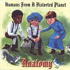 Anatomy - Humans From A Distorted Planet