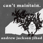 Andrew Jackson Jihad - Can't Maintain