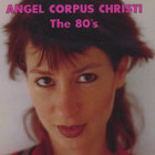 Angel Corpus Christi - The 80s