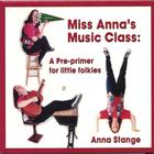 Anna Stange - Miss Anna's Music Class: a pre-primer for little folkies