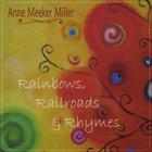 Anne Meeker Miller - Rainbows, Railroads & Rhymes