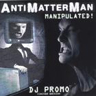 Antimatterman - Manipulated!