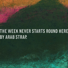 Arab Strap - The Week Never Starts Round Here (Deluxe Edition) CD1