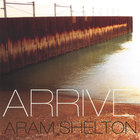 Aram Shelton - Arrive