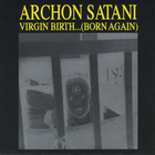 Archon Satani - Virgin Birth... (Born Again)