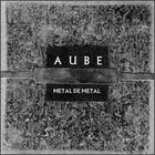 Aube - Metal de Metal