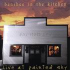 Banshee in the Kitchen - Live At Painted Sky