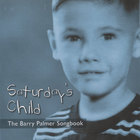 Barry Palmer - Saturday's Child: The Barry Palmer Songbook