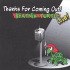 Beatnik Turtle - Thanks For Coming Out: Beatnik Turtle Live