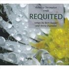 Bert Seager - Requited: Rebecca Shrimpton Sings Songs By Bert Seager and Anita Diamant