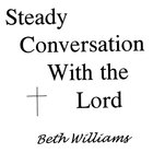 Beth Williams - Steady Conversation With the Lord