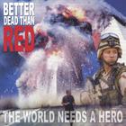 Better Dead Than Red - The World Needs A Hero