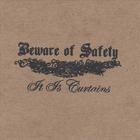 Beware Of Safety - It Is Curtains