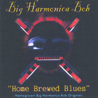 Big Harmonica Bob - Home Brewed Blues
