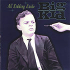 Big Kid - All Kidding Aside