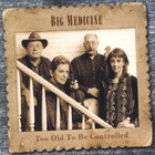 Big Medicine - Too Old to be Controlled