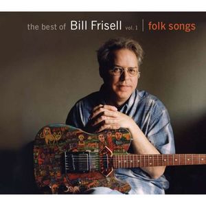 The Best Of Bill Frisell Vol.1: Folk Songs