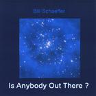 Bill Schaeffer - Is Anybody Out There?