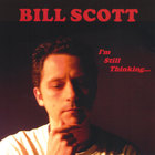 Bill Scott - I'm Still Thinking...