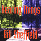 Bill Sheffield - Hearing Things