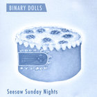 Binary Dolls - Seesaw Sunday Nights