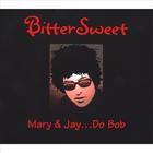 Bittersweet - Mary & Jay... Do Bob